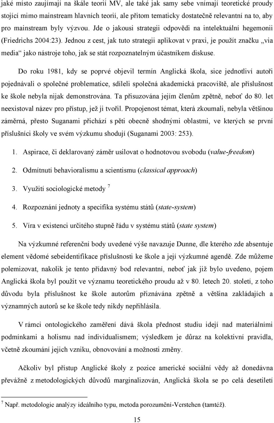 Jednou z cest, jak tuto strategii aplikovat v praxi, je pouţít značku via media jako nástroje toho, jak se stát rozpoznatelným účastníkem diskuse.