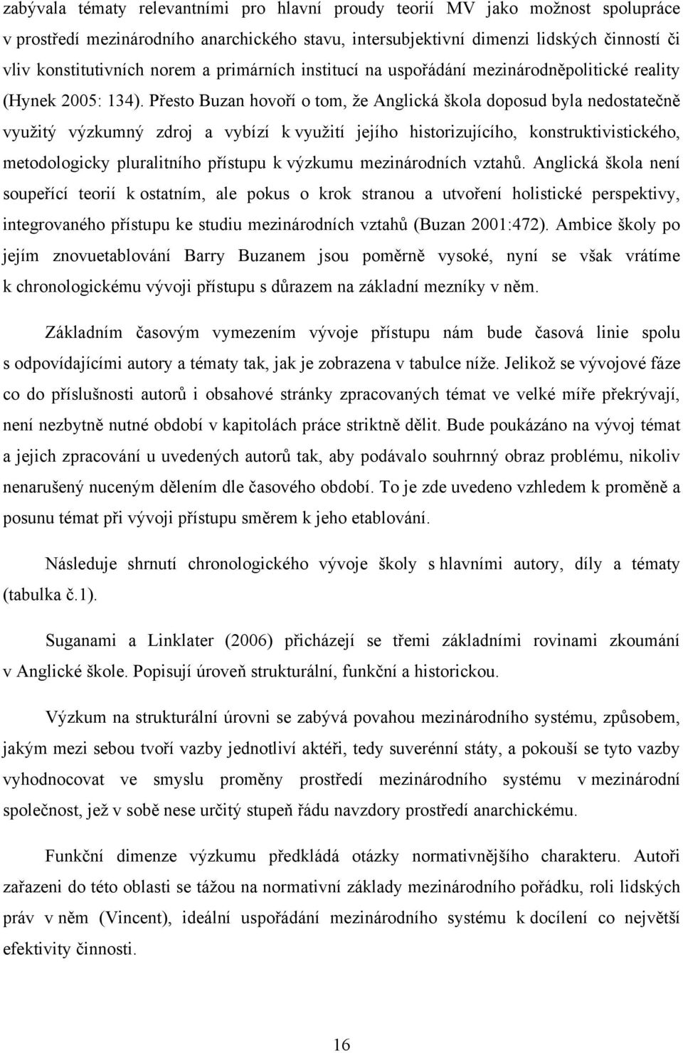 Přesto Buzan hovoří o tom, ţe Anglická škola doposud byla nedostatečně vyuţitý výzkumný zdroj a vybízí k vyuţití jejího historizujícího, konstruktivistického, metodologicky pluralitního přístupu k