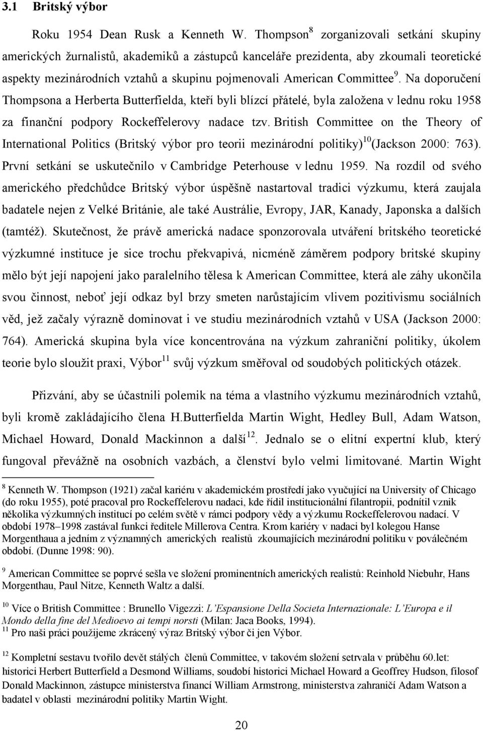 Committee 9. Na doporučení Thompsona a Herberta Butterfielda, kteří byli blízcí přátelé, byla zaloţena v lednu roku 1958 za finanční podpory Rockeffelerovy nadace tzv.