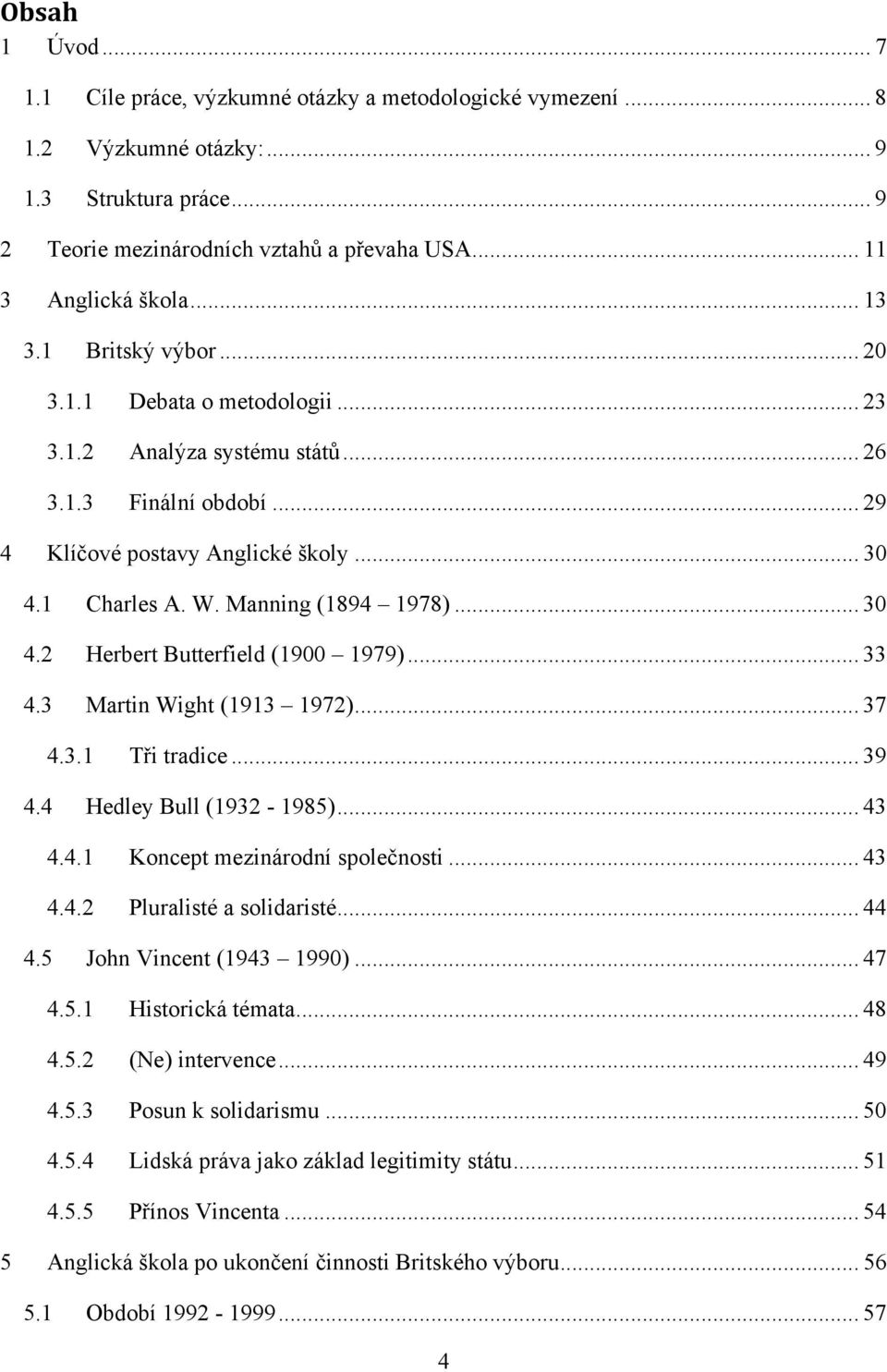 Manning (1894 1978)... 30 4.2 Herbert Butterfield (1900 1979)... 33 4.3 Martin Wight (1913 1972)... 37 4.3.1 Tři tradice... 39 4.4 Hedley Bull (1932-1985)... 43 4.4.1 Koncept mezinárodní společnosti.