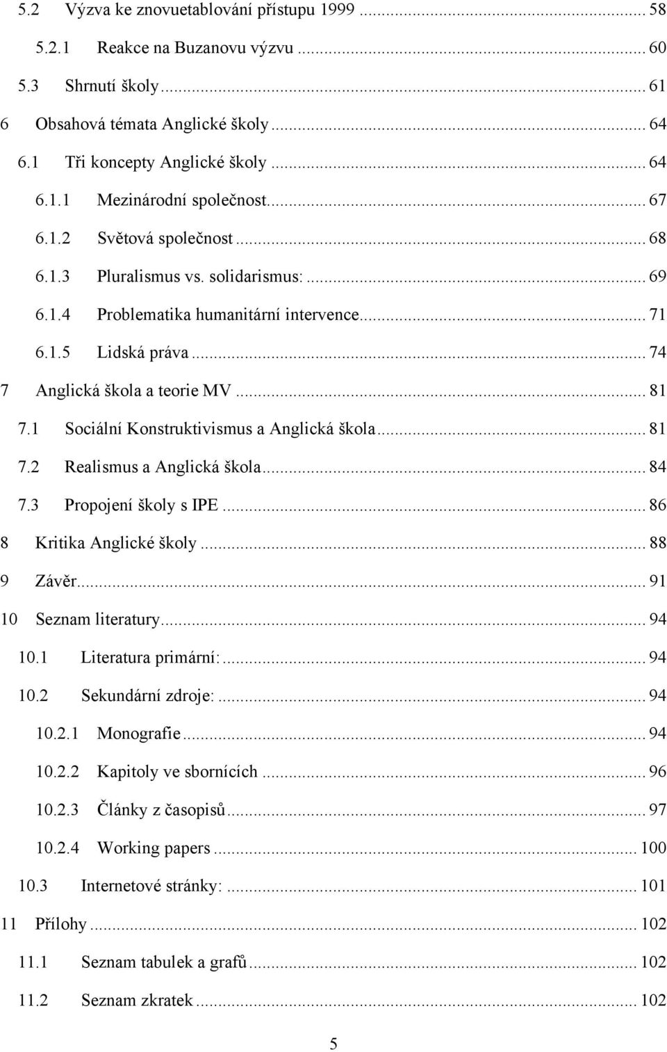 1 Sociální Konstruktivismus a Anglická škola... 81 7.2 Realismus a Anglická škola... 84 7.3 Propojení školy s IPE... 86 8 Kritika Anglické školy... 88 9 Závěr... 91 10 Seznam literatury... 94 10.