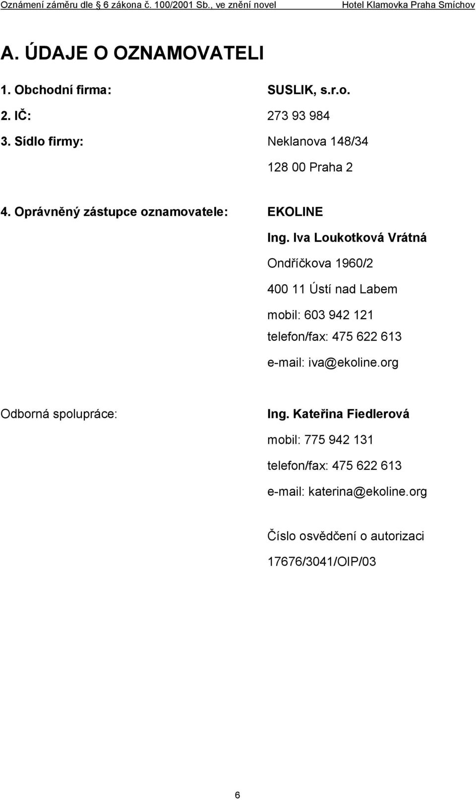 Iva Loukotková Vrátná Ondříčkova 1960/2 400 11 Ústí nad Labem mobil: 603 942 121 telefon/fax: 475 622 613 e-mail: