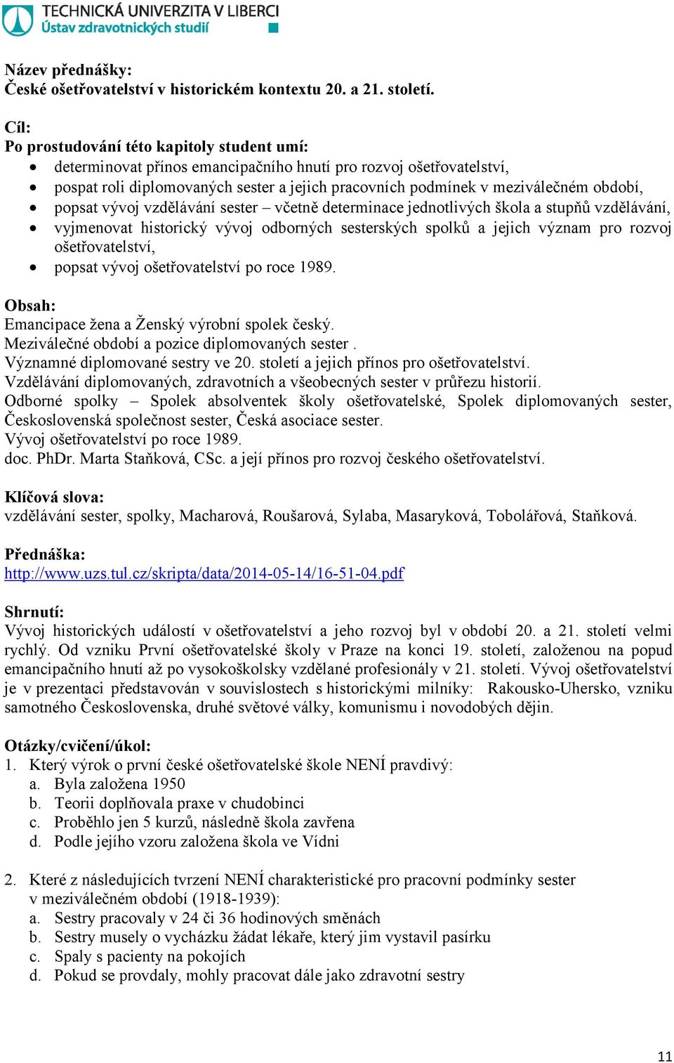 období, popsat vývoj vzdělávání sester včetně determinace jednotlivých škola a stupňů vzdělávání, vyjmenovat historický vývoj odborných sesterských spolků a jejich význam pro rozvoj ošetřovatelství,