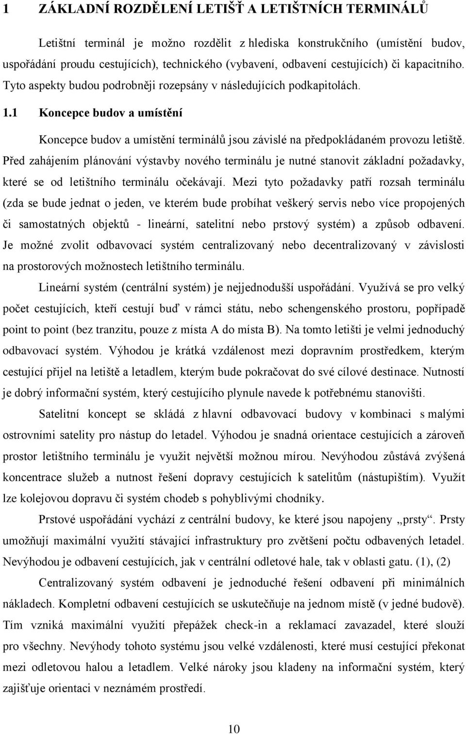 1 Koncepce budov a umístění Koncepce budov a umístění terminálŧ jsou závislé na předpokládaném provozu letiště.