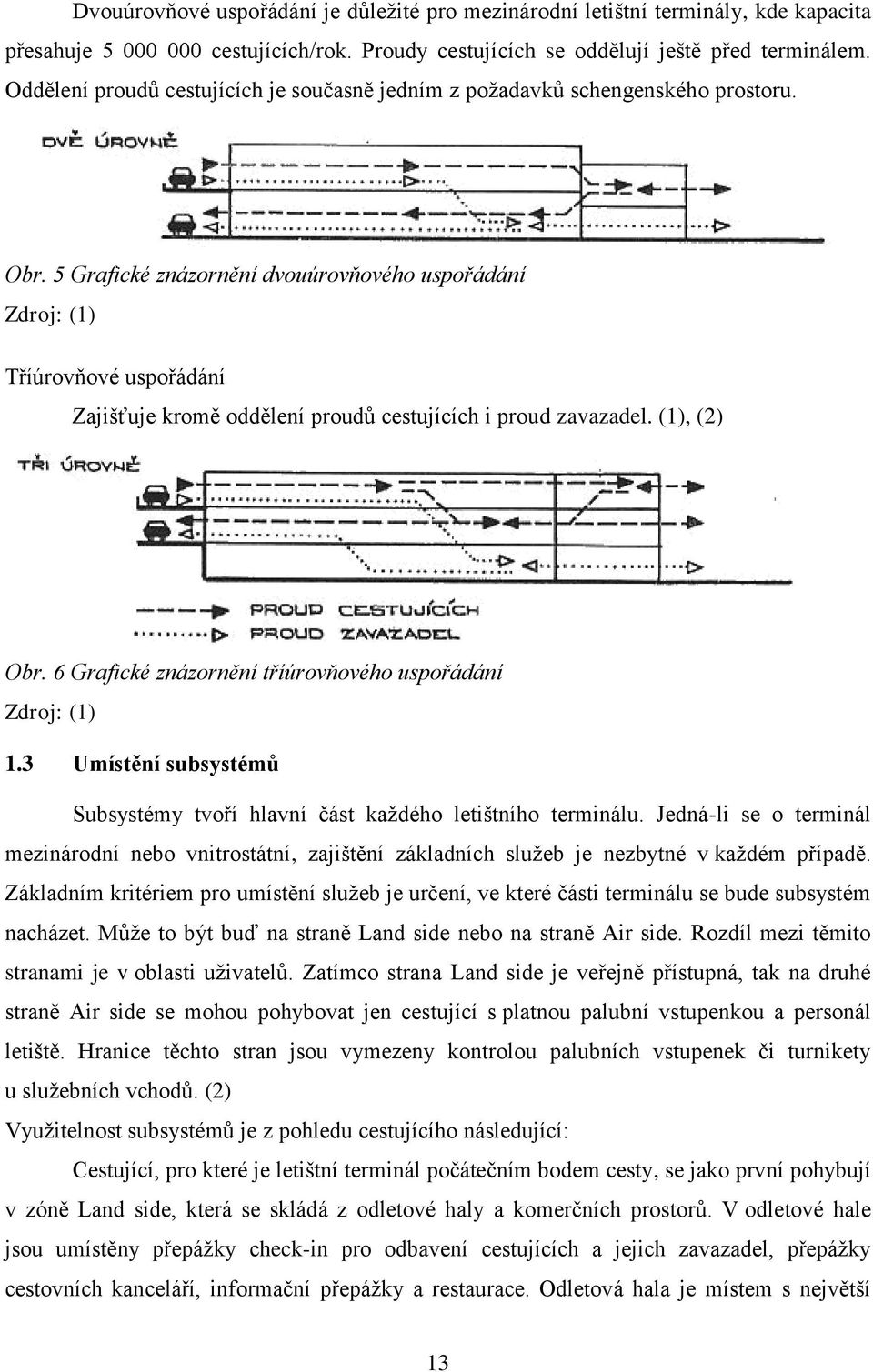 5 Grafické znázornění dvouúrovňového uspořádání Zdroj: (1) Tříúrovňové uspořádání Zajišťuje kromě oddělení proudŧ cestujících i proud zavazadel. (1), (2) Obr.