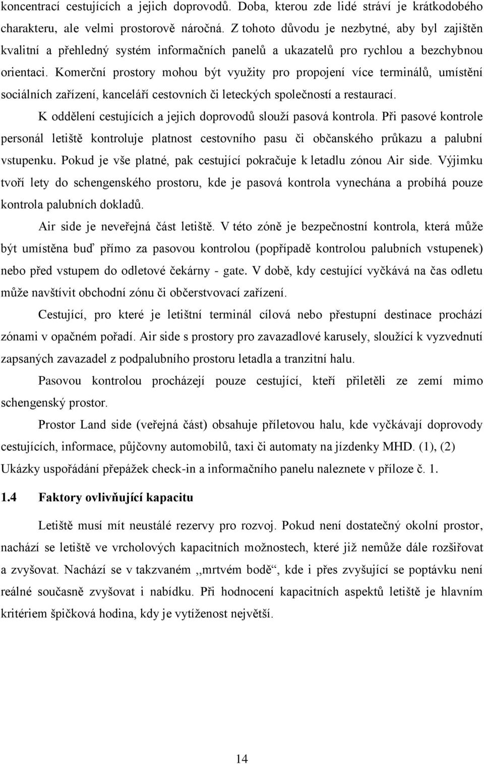 Komerční prostory mohou být využity pro propojení více terminálŧ, umístění sociálních zařízení, kanceláří cestovních či leteckých společností a restaurací.