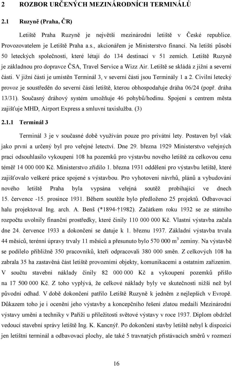 Letiště se skládá z jižní a severní části. V jižní části je umístěn Terminál 3, v severní části jsou Terminály 1 a 2.