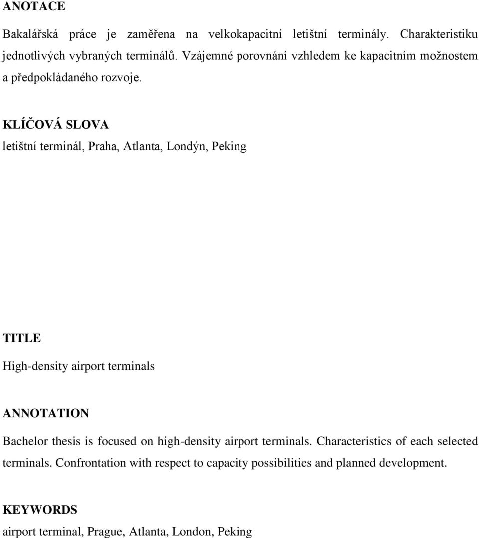 KLÍČOVÁ SLOVA letištní terminál, Praha, Atlanta, Londýn, Peking TITLE High-density airport terminals ANNOTATION Bachelor thesis is focused
