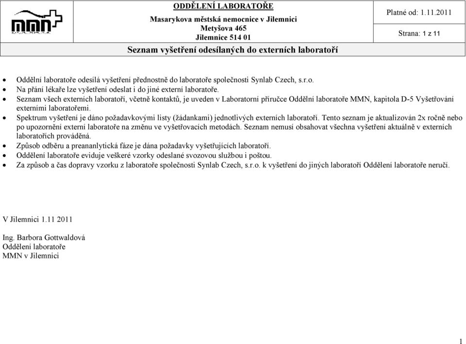 Spektrum vyšetření je dáno požadavkovými listy (žádankami) jednotlivých externích laboratoří.