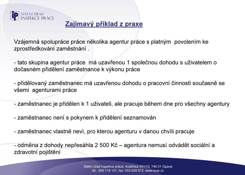 dohodu o pracovní činnosti současně se všemi agenturami práce - zaměstnanec je přidělen k 1 uživateli, ale pracuje během dne pro všechny agentury - zaměstnanec