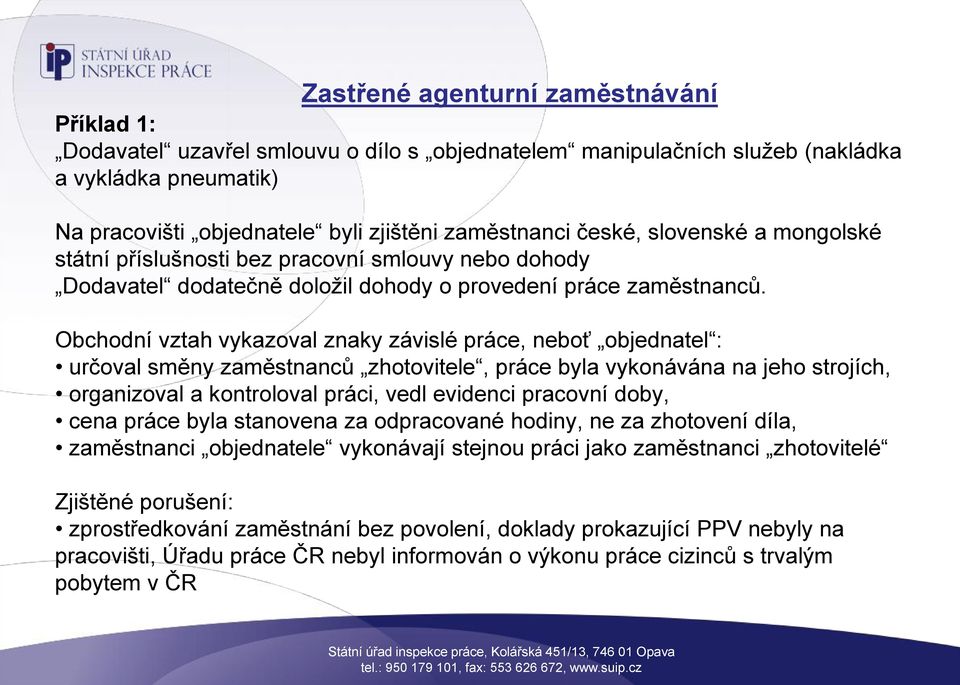 Obchodní vztah vykazoval znaky závislé práce, neboť objednatel : určoval směny zaměstnanců zhotovitele, práce byla vykonávána na jeho strojích, organizoval a kontroloval práci, vedl evidenci pracovní