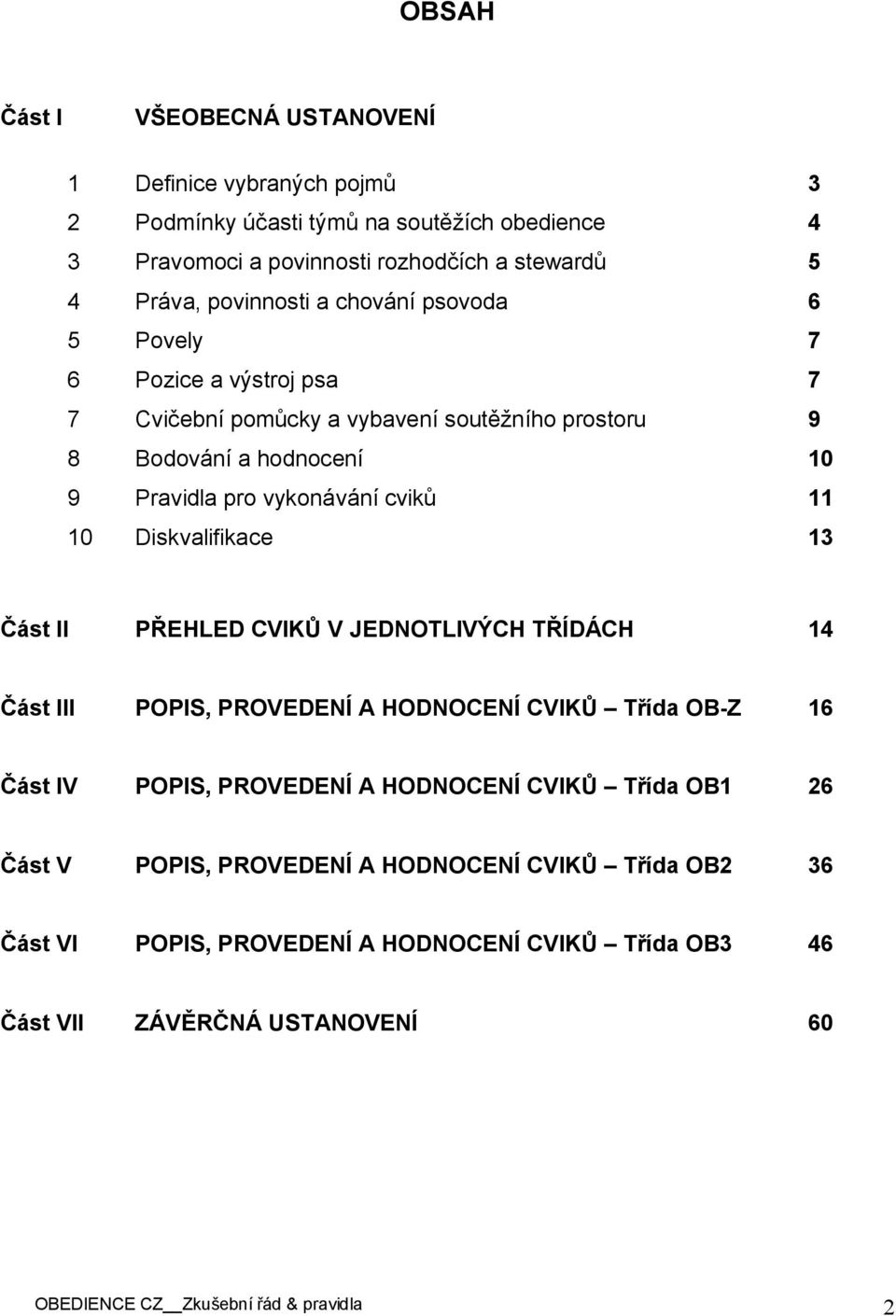 11 10 Diskvalifikace 13 Část II PŘEHLED CVIKŮ V JEDNOTLIVÝCH TŘÍDÁCH 14 Část III POPIS, PROVEDENÍ A HODNOCENÍ CVIKŮ Třída OB-Z 16 Část IV POPIS, PROVEDENÍ A HODNOCENÍ CVIKŮ Třída