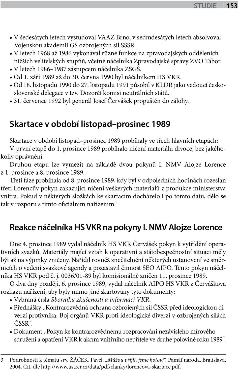 Od 1. září 1989 až do 30. června 1990 byl náčelníkem HS VKR. Od 18. listopadu 1990 do 27. listopadu 1991 působil v KLDR jako vedoucí československé delegace v tzv. Dozorčí komisi neutrálních států.