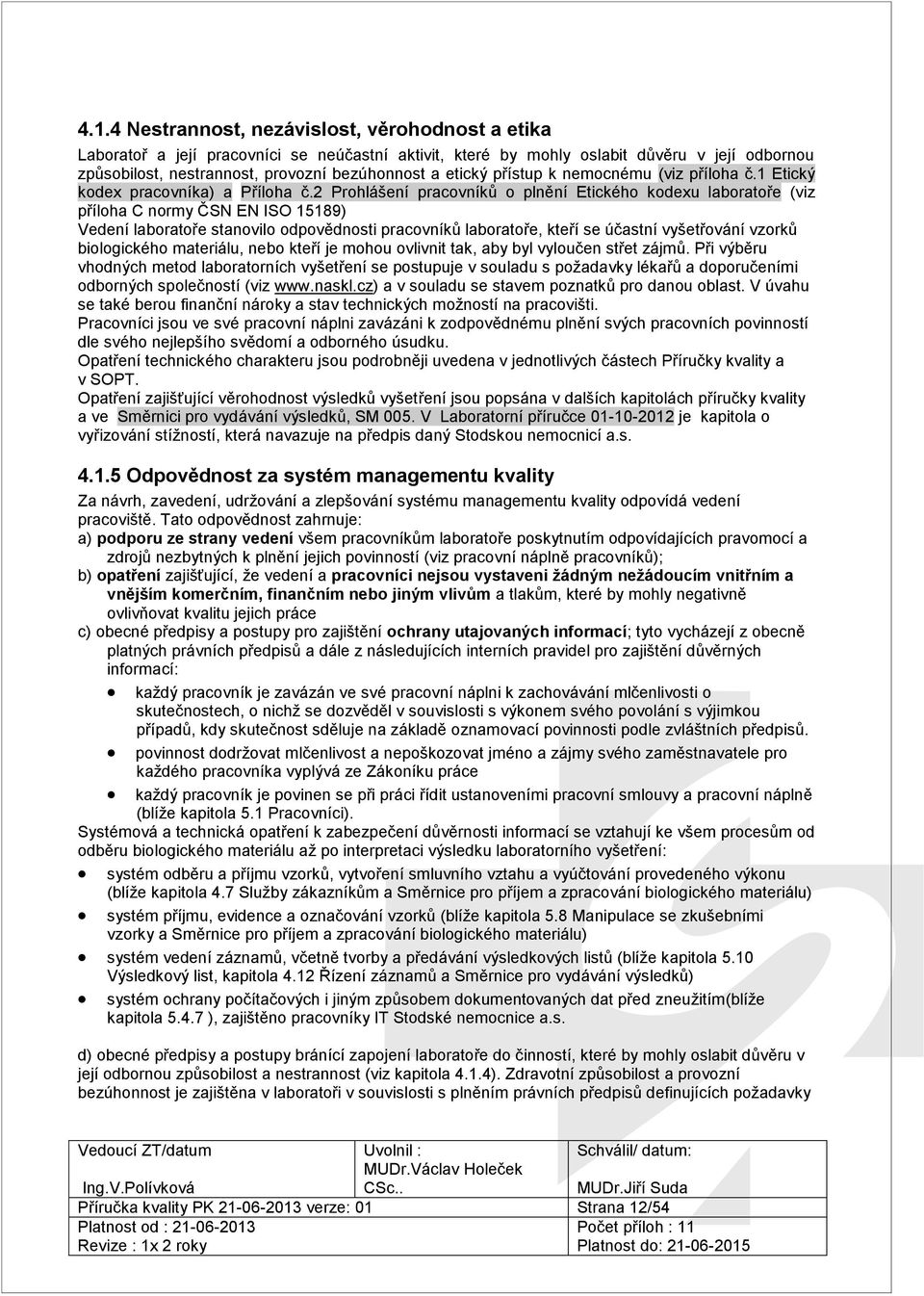 2 Prohlášení pracovníků o plnění Etického kodexu laboratoře (viz příloha C normy ČSN EN ISO 15189) Vedení laboratoře stanovilo odpovědnosti pracovníků laboratoře, kteří se účastní vyšetřování vzorků