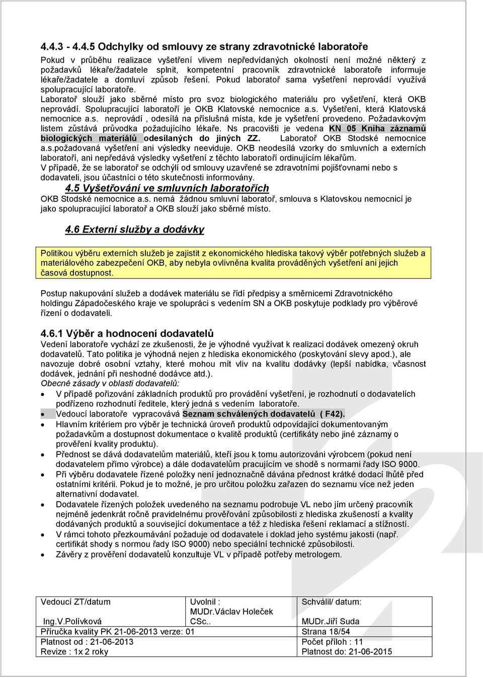 Laboratoř slouží jako sběrné místo pro svoz biologického materiálu pro vyšetření, která OKB neprovádí. Spolupracující laboratoří je OKB Klatovské nemocnice a.s. Vyšetření, která Klatovská nemocnice a.