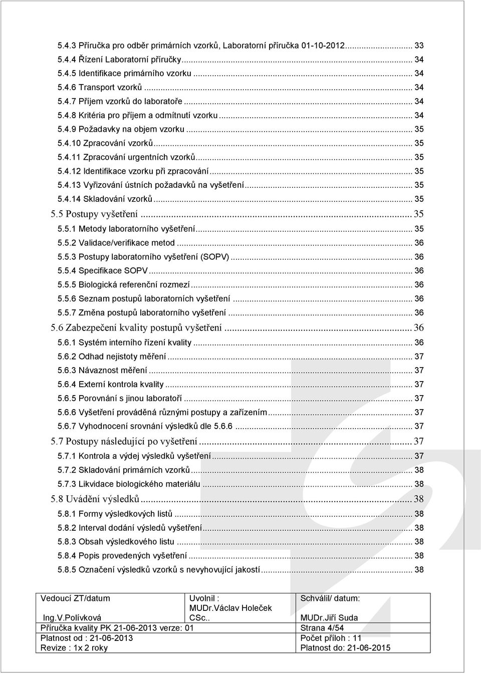 .. 35 5.4.13 Vyřizování ústních požadavků na vyšetření... 35 5.4.14 Skladování vzorků... 35 5.5 Postupy vyšetření... 35 5.5.1 Metody laboratorního vyšetření... 35 5.5.2 Validace/verifikace metod.