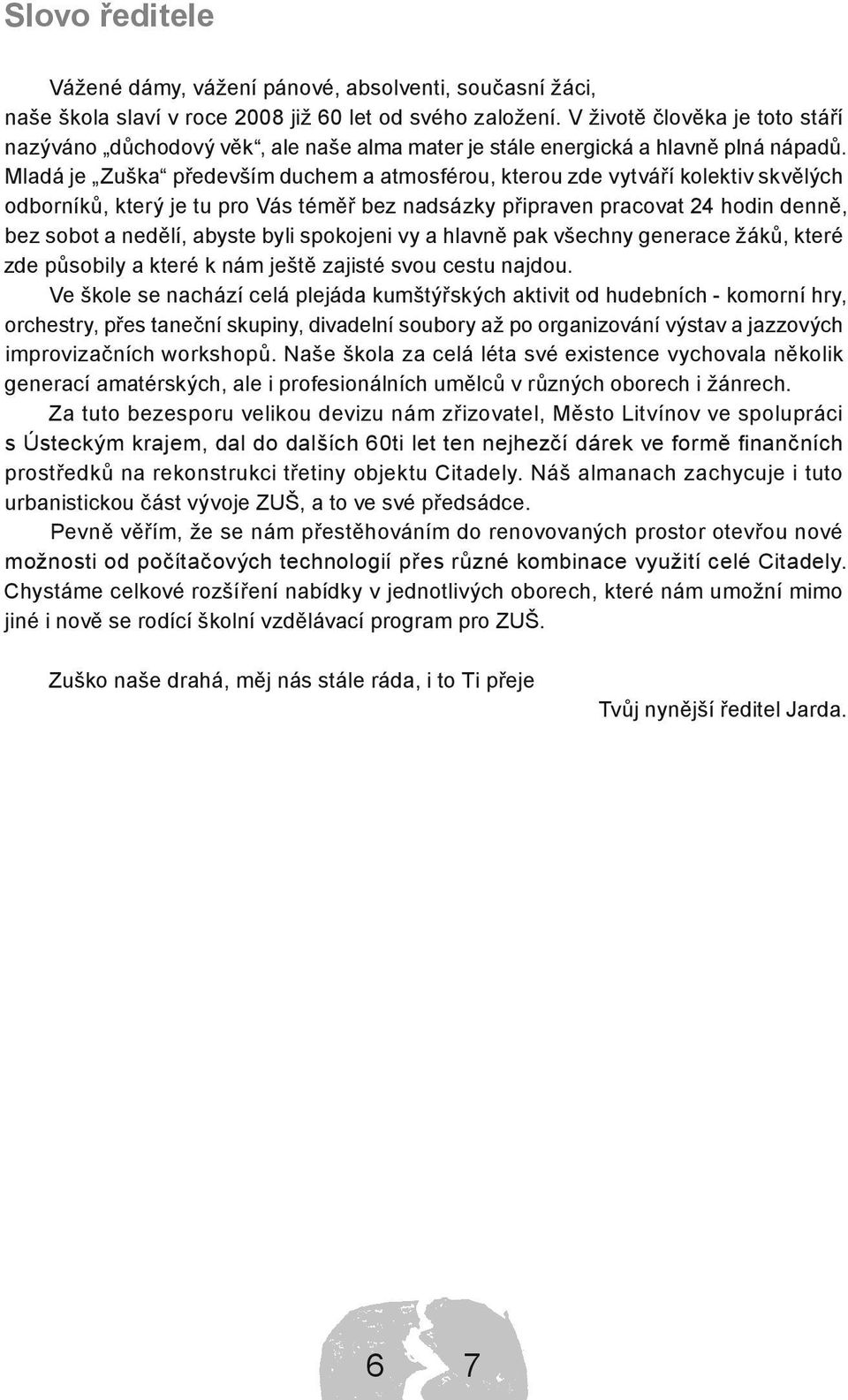 Mladá je Zuška především duchem a atmosférou, kterou zde vytváří kolektiv skvělých odborníků, který je tu pro Vás téměř bez nadsázky připraven pracovat 24 hodin denně, bez sobot a nedělí, abyste byli