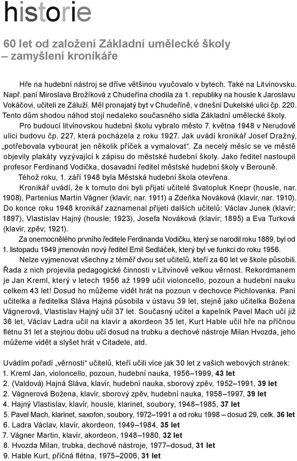 Tento dům shodou náhod stojí nedaleko současného sídla Základní umělecké školy. Pro budoucí litvínovskou hudební školu vybralo město 7. května 1948 v Nerudově ulici budovu čp.