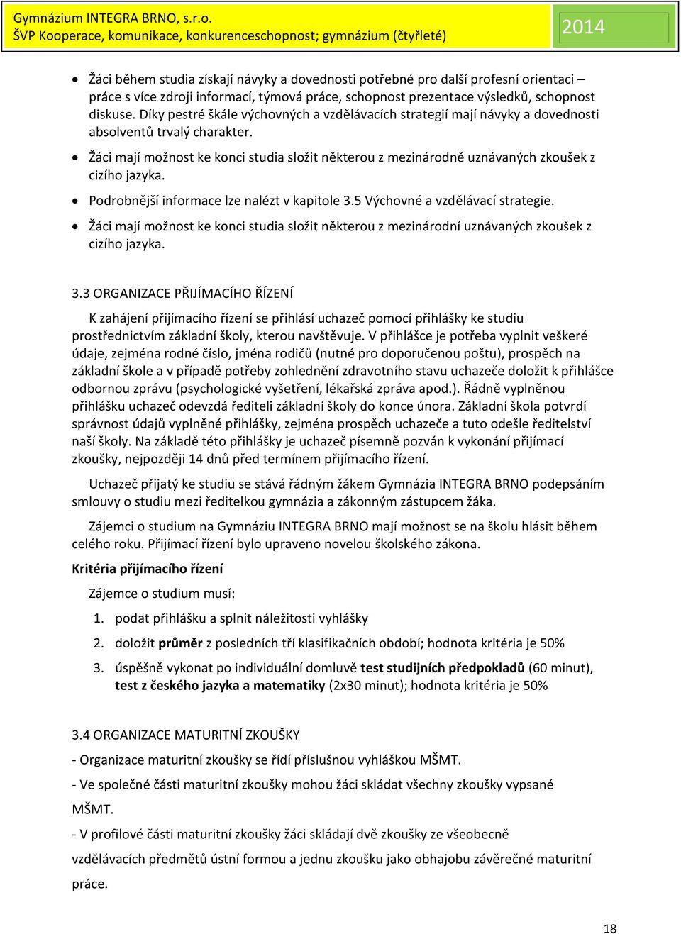 Žáci mají možnost ke konci studia složit některou z mezinárodně uznávaných zkoušek z cizího jazyka. Podrobnější informace lze nalézt v kapitole 3.5 Výchovné a vzdělávací strategie.
