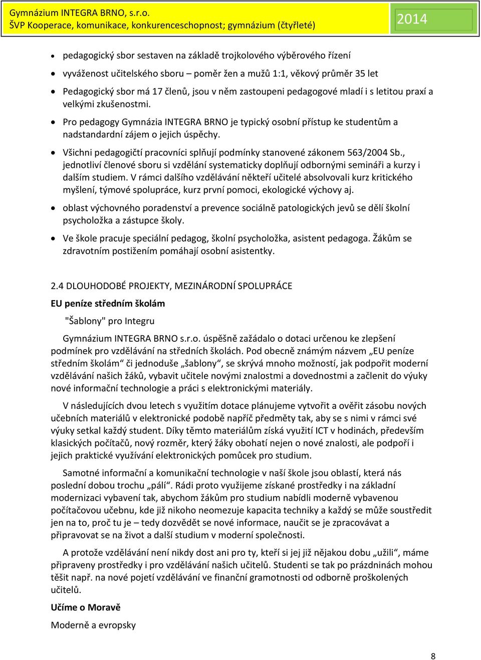 Všichni pedagogičtí pracovníci splňují podmínky stanovené zákonem 563/2004 Sb., jednotliví členové sboru si vzdělání systematicky doplňují odbornými semináři a kurzy i dalším studiem.