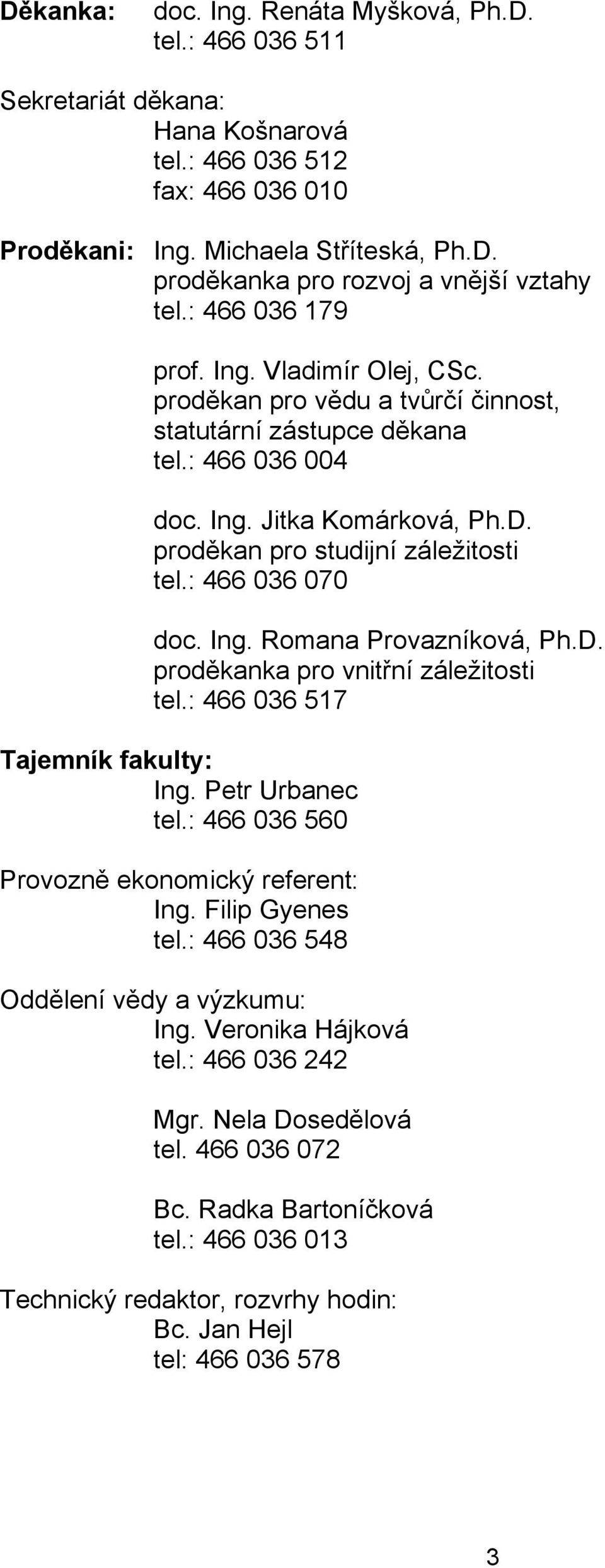 : 466 036 070 doc. Ing. Romana Provazníková, Ph.D. proděkanka pro vnitřní záležitosti tel.: 466 036 517 Tajemník fakulty: Ing. Petr Urbanec tel.: 466 036 560 Provozně ekonomický referent: Ing.