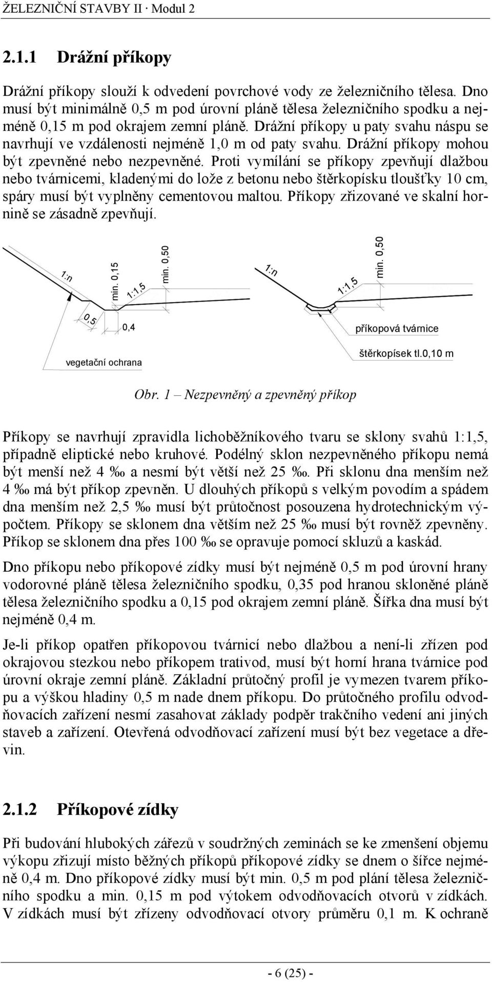 Drážní příkopy u paty svahu náspu se navrhují ve vzdálenosti nejméně 1,0 m od paty svahu. Drážní příkopy mohou být zpevněné nebo nezpevněné.