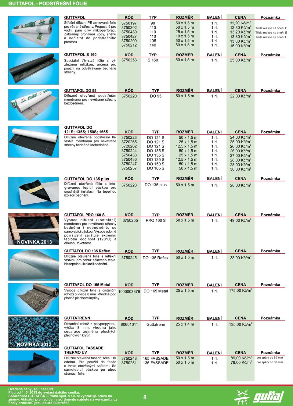 3750197 90 50 x 1,5 m 1 rl. 11,0 Kè/m 37500 110 50 x 1,5 m 1 rl. 1,80 Kè/m 3750430 110 5 x 1,5 m 1 rl. 13,0 Kè/m 375047 110 10 x 1,5 m 1 rl.