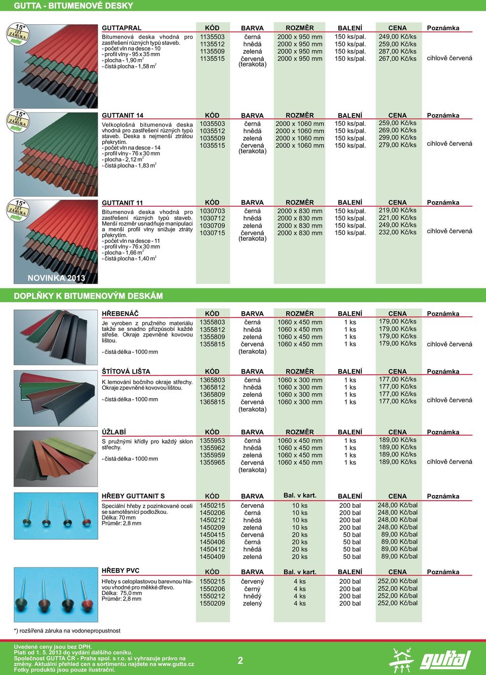 49,00 Kè/ks 113551 1135509 1135515 zelená èervená (terakota) 000 x 950 mm 000 x 950 mm 000 x 950 mm 150 ks/pal.
