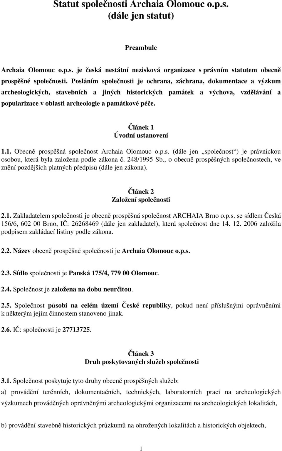 Článek 1 Úvodní ustanovení 1.1. Obecně prospěšná společnost Archaia Olomouc o.p.s. (dále jen společnost ) je právnickou osobou, která byla založena podle zákona č. 248/1995 Sb.