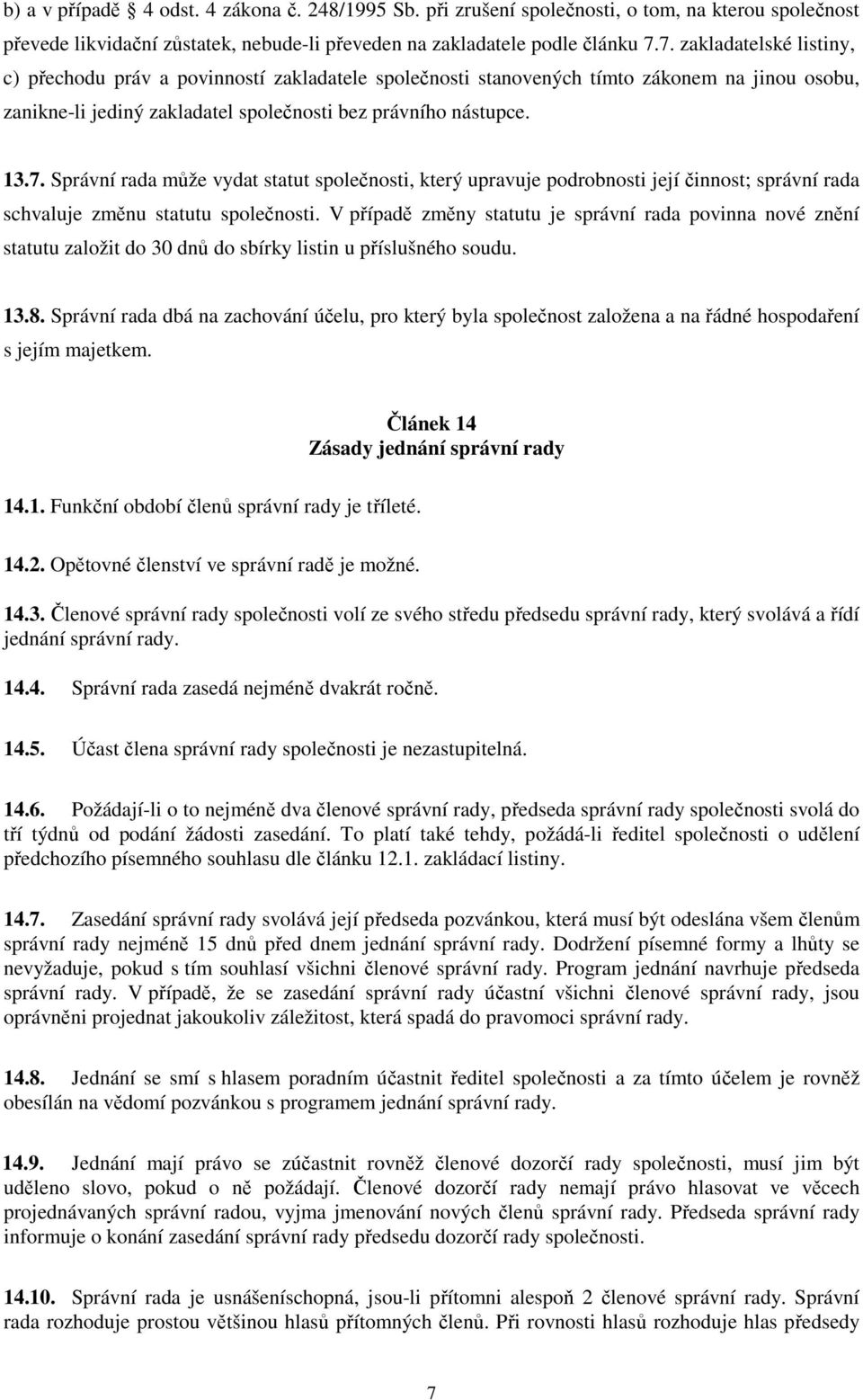 V případě změny statutu je správní rada povinna nové znění statutu založit do 30 dnů do sbírky listin u příslušného soudu. 13.8.