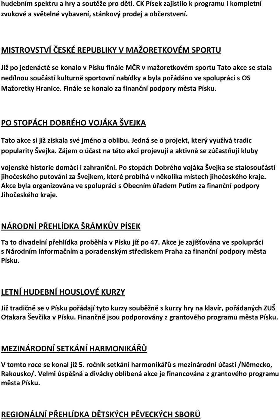 ve spolupráci s OS Mažoretky Hranice. Finále se konalo za finanční podpory města Písku. PO STOPÁCH DOBRÉHO VOJÁKA ŠVEJKA Tato akce si již získala své jméno a oblibu.