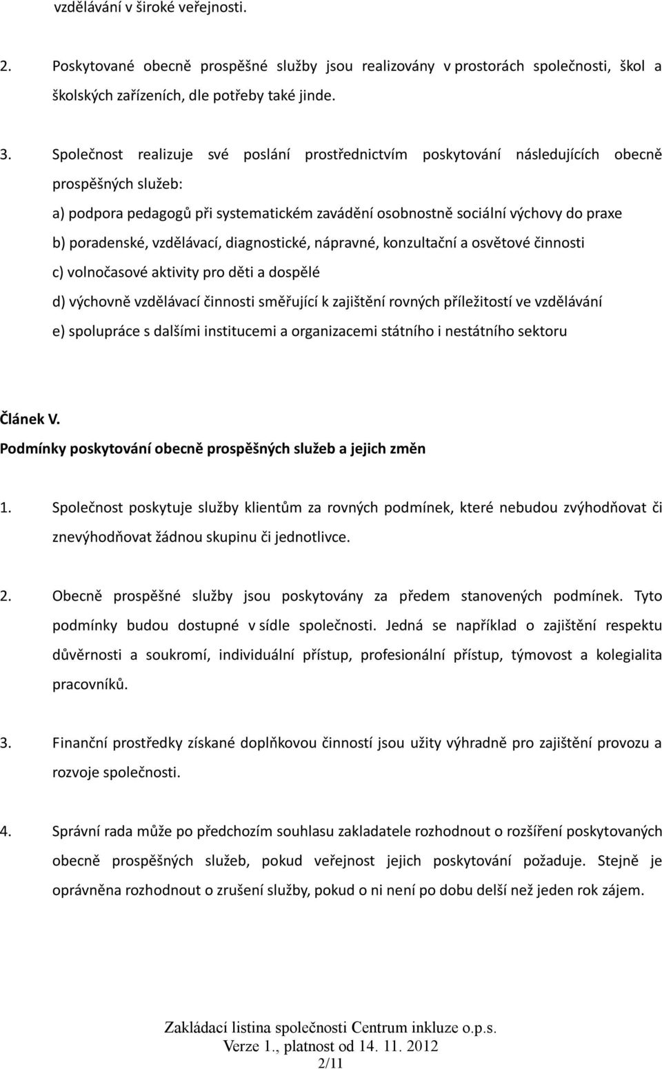 poradenské, vzdělávací, diagnostické, nápravné, konzultační a osvětové činnosti c) volnočasové aktivity pro děti a dospělé d) výchovně vzdělávací činnosti směřující k zajištění rovných příležitostí