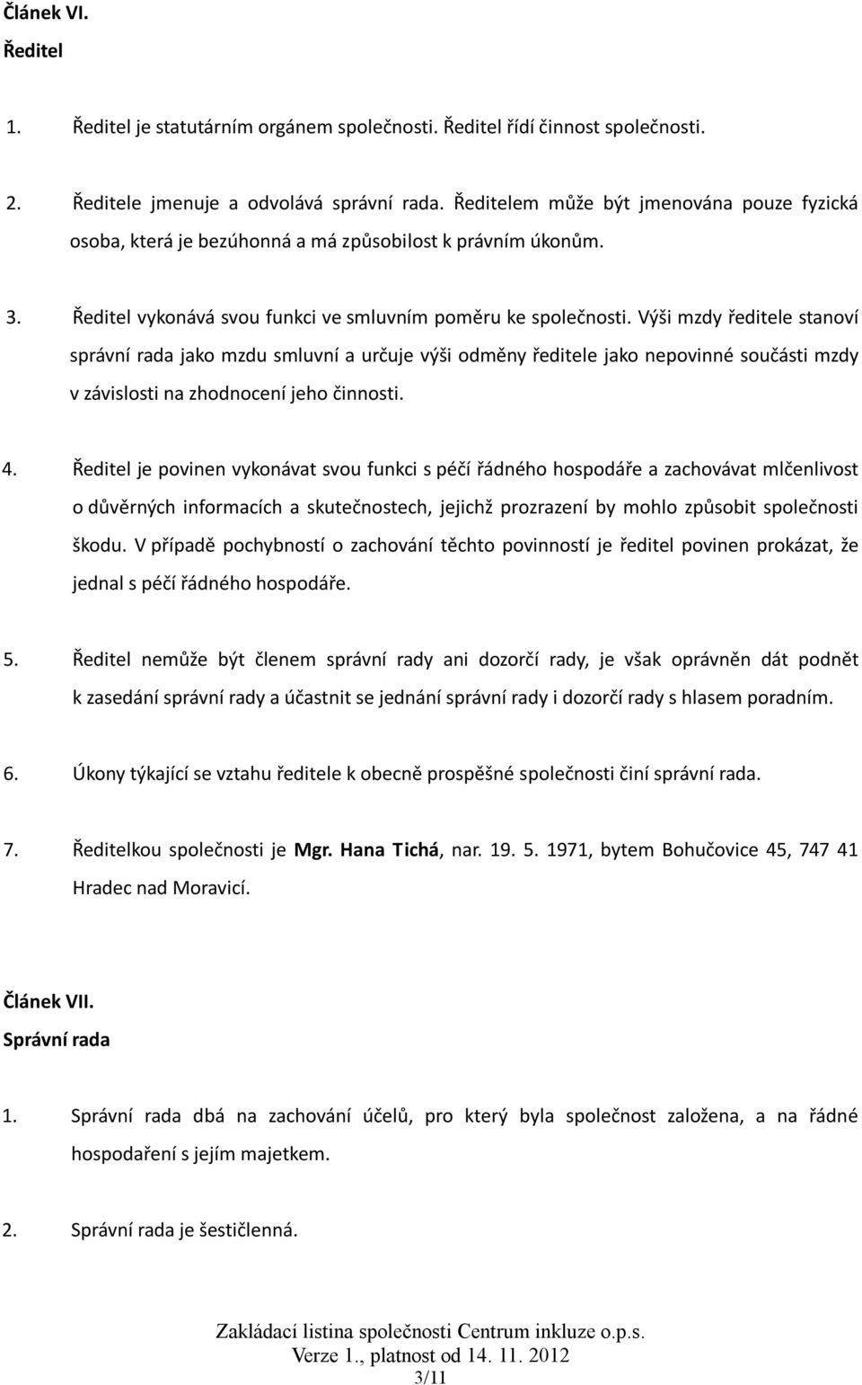 Výši mzdy ředitele stanoví správní rada jako mzdu smluvní a určuje výši odměny ředitele jako nepovinné součásti mzdy v závislosti na zhodnocení jeho činnosti. 4.