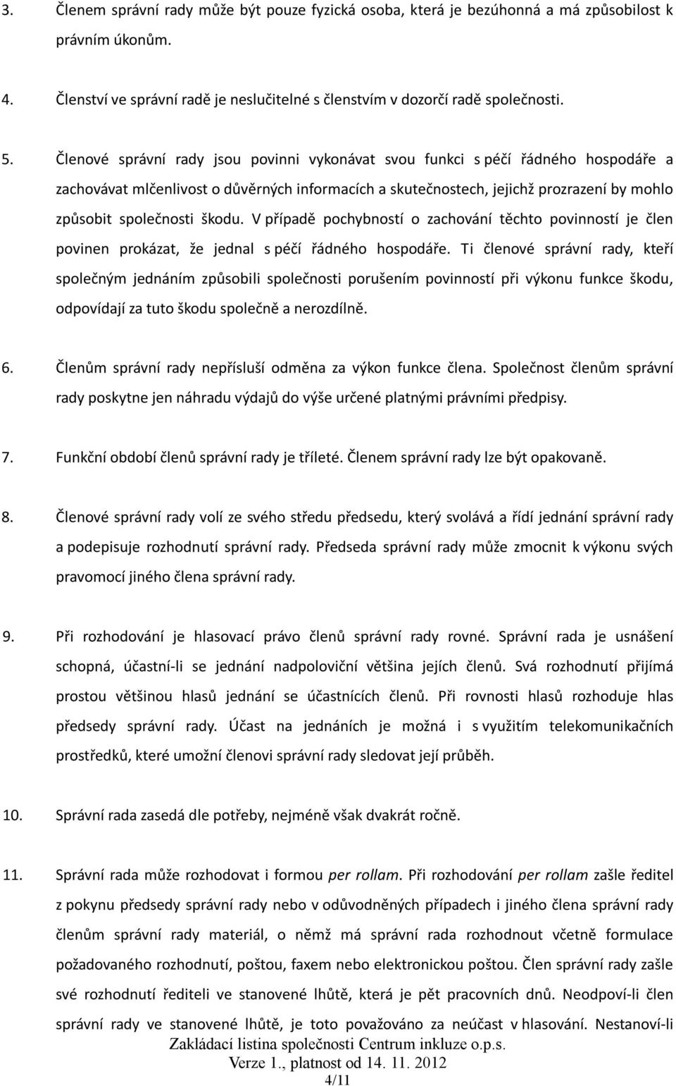 škodu. V případě pochybností o zachování těchto povinností je člen povinen prokázat, že jednal s péčí řádného hospodáře.