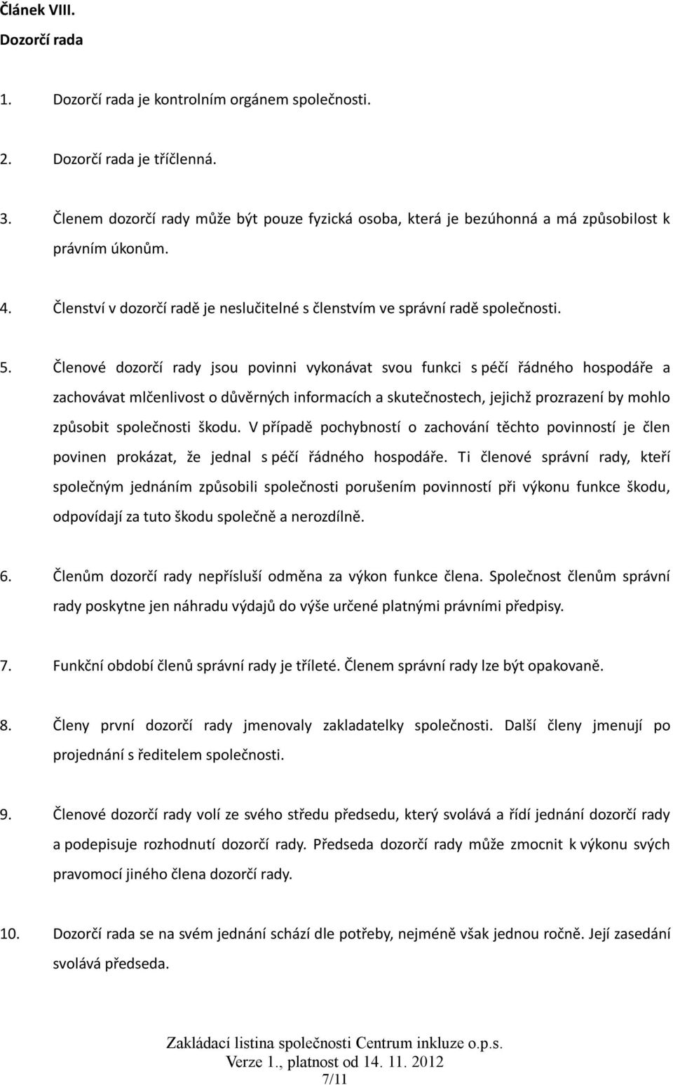 Členové dozorčí rady jsou povinni vykonávat svou funkci s péčí řádného hospodáře a zachovávat mlčenlivost o důvěrných informacích a skutečnostech, jejichž prozrazení by mohlo způsobit společnosti