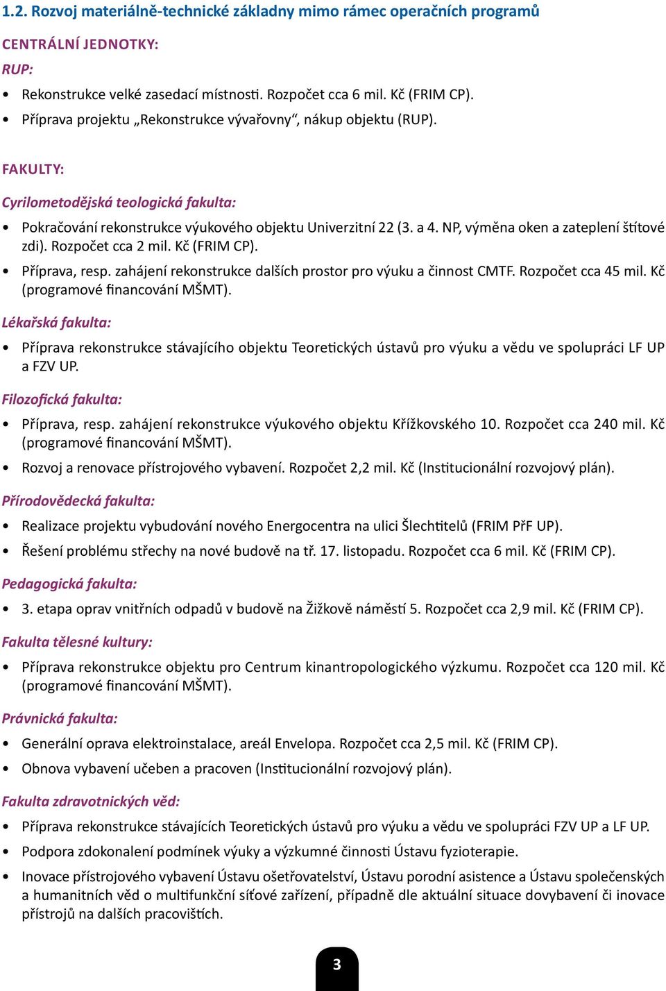 NP, výměna oken a zateplení štítové zdi). Rozpočet cca 2 mil. Kč (FRIM CP). Příprava, resp. zahájení rekonstrukce dalších prostor pro výuku a činnost CMTF. Rozpočet cca 45 mil.