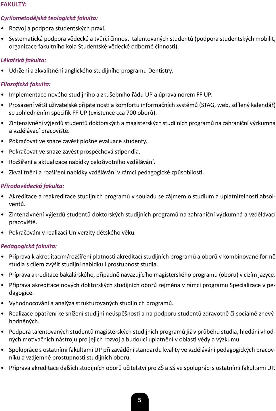 Lékařská fakulta: Udržení a zkvalitnění anglického studijního programu Dentistry. Filozofická fakulta: Implementace nového studijního a zkušebního řádu UP a úprava norem FF UP.