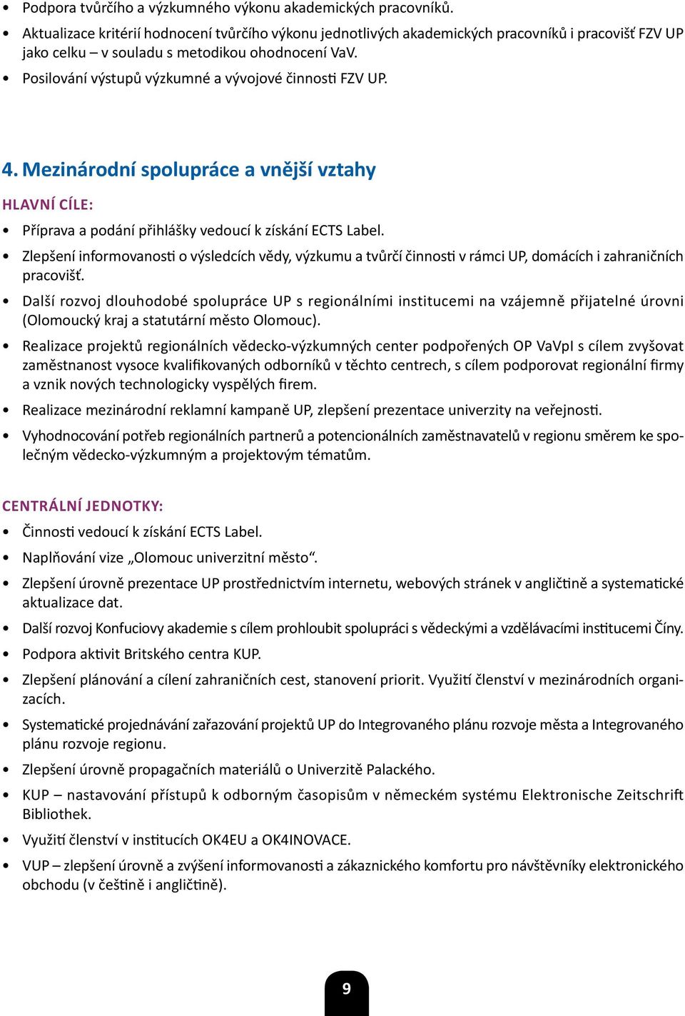 Posilování výstupů výzkumné a vývojové činnosti FZV UP. 4. Mezinárodní spolupráce a vnější vztahy HLAVNÍ CÍLE: Příprava a podání přihlášky vedoucí k získání ECTS Label.