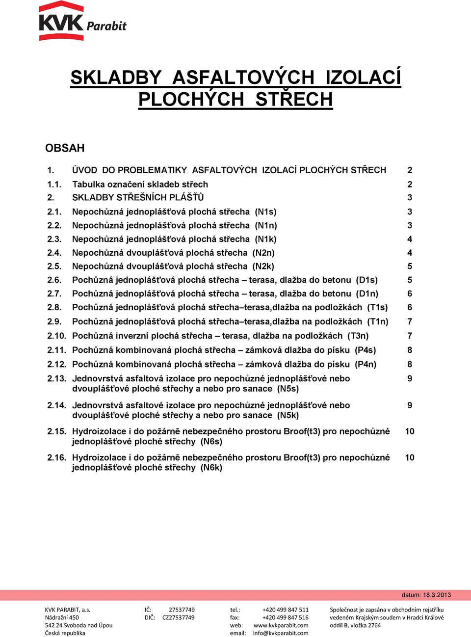 Nepochůzná dvouplášťová plochá střecha (N2k) 5 2.6. Pochůzná jednoplášťová plochá střecha terasa, dlažba do betonu (D1s) 5 2.7.