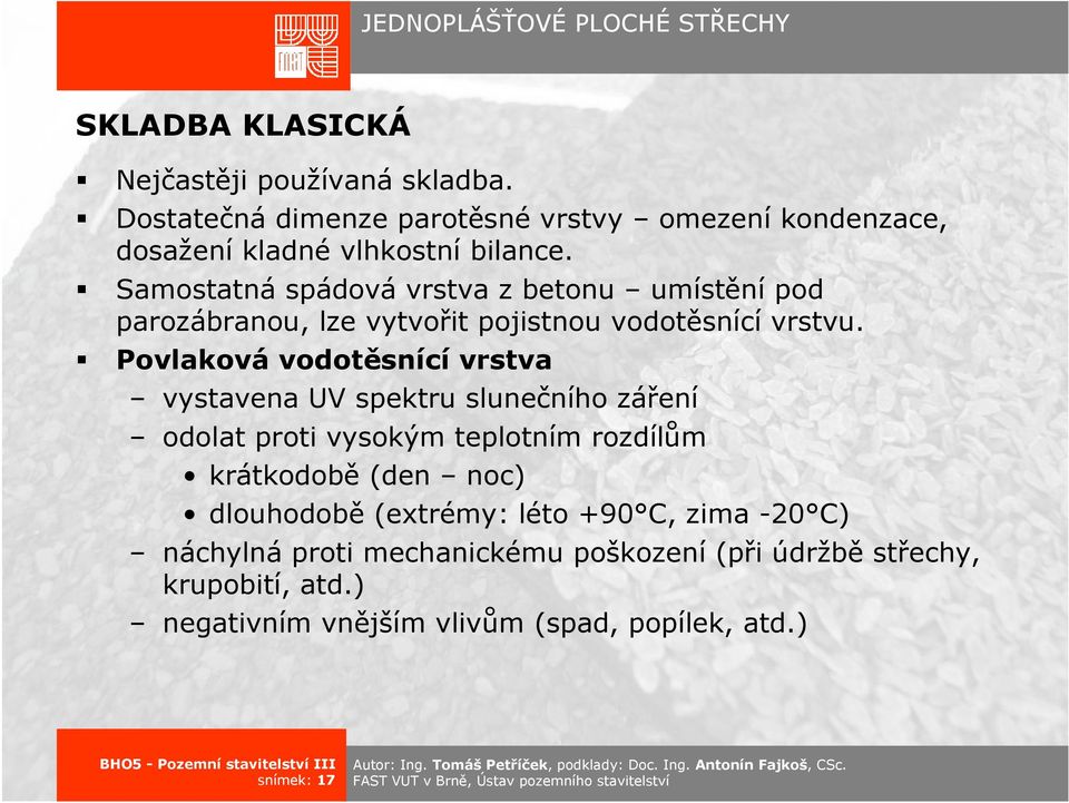 Povlaková vodotěsnící vrstva vystavena UV spektru slunečního záření odolat proti vysokým teplotním rozdílům krátkodobě (den noc)