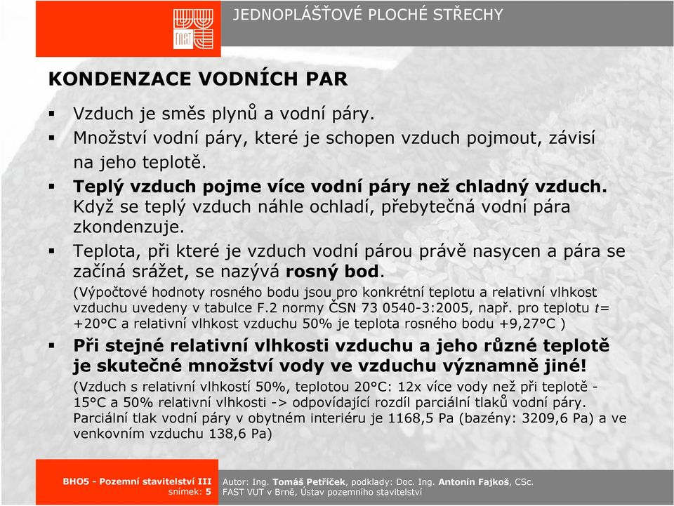 (Výpočtové hodnoty rosného bodu jsou pro konkrétní teplotu a relativní vlhkost vzduchu uvedeny v tabulce F.2 normy ČSN 73 0540-3:2005, např.