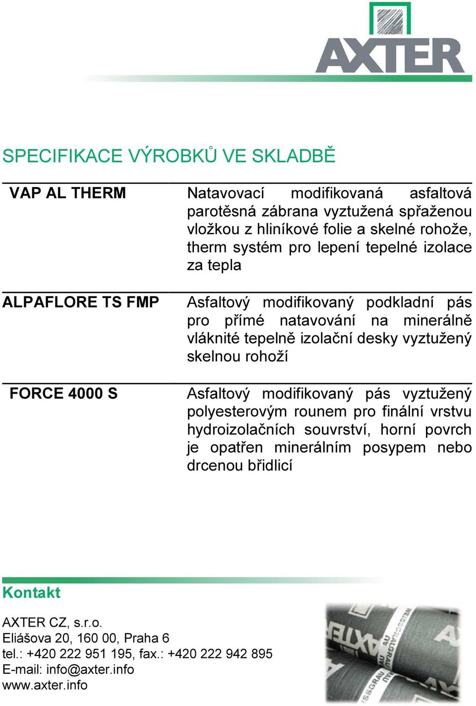 vyztužený skelnou rohoží Asfaltový modifikovaný pás vyztužený polyesterovým rounem pro finální vrstvu hydroizolačních souvrství, horní povrch je opatřen minerálním