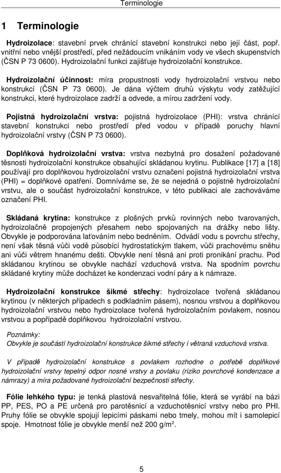 Hydroizolační účinnost: míra propustnosti vody hydroizolační vrstvou nebo konstrukcí (ČSN P 73 0600).