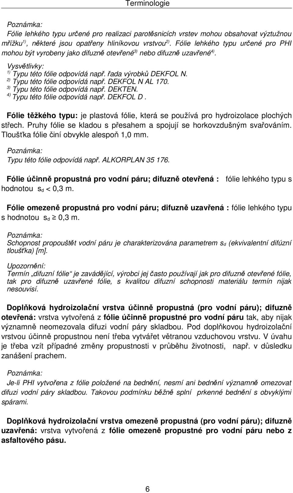 2) Typu této fólie odpovídá např. DEKFOL N AL 170. 3) Typu této fólie odpovídá např. DEKTEN. 4) Typu této fólie odpovídá např. DEKFOL D.