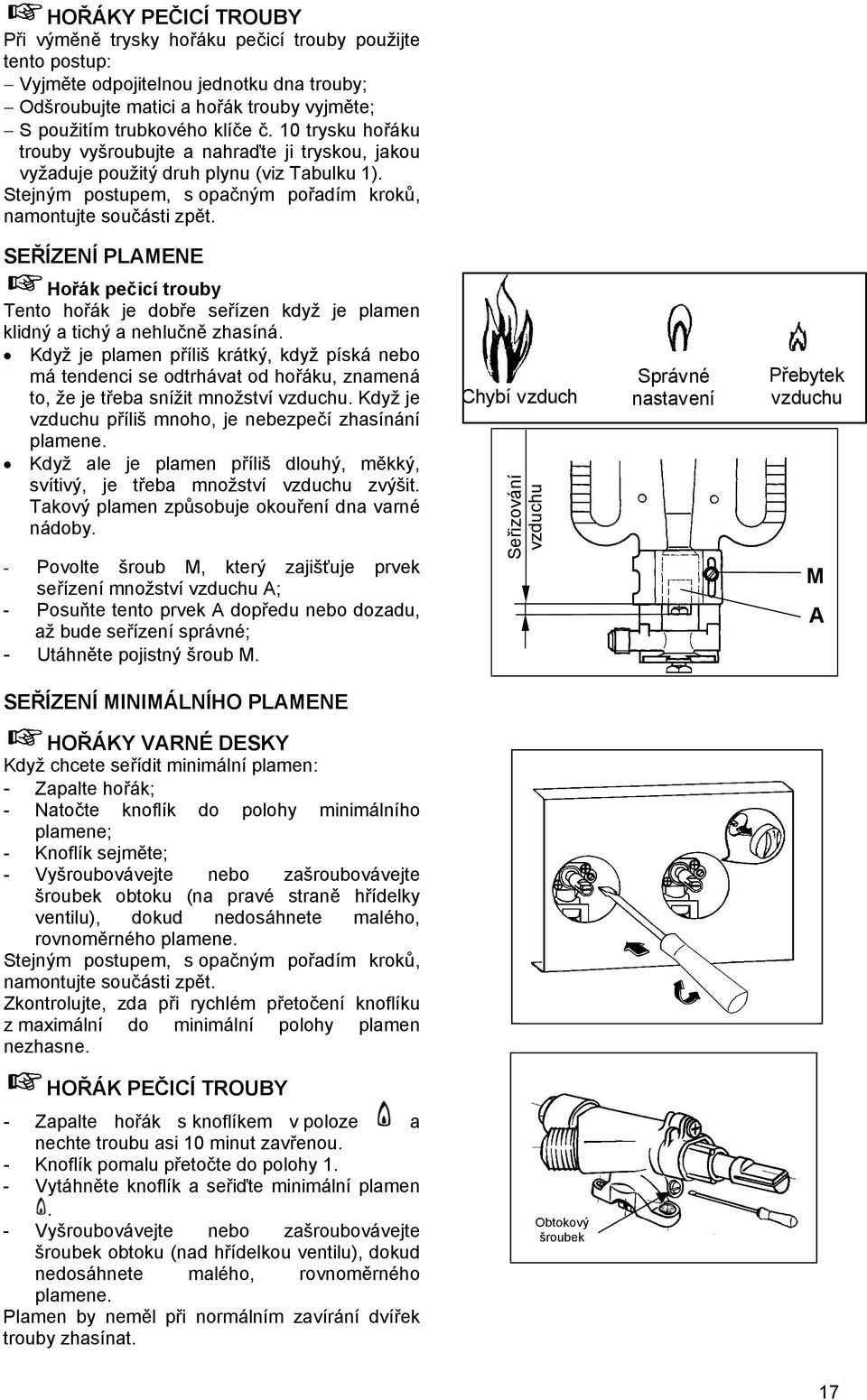SEŘÍZENÍ PLAMENE Hořák pečicí trouby Tento hořák je dobře seřízen když je plamen klidný a tichý a nehlučně zhasíná.