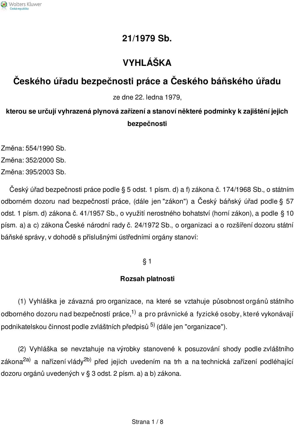 Český úřad bezpečnosti práce podle 5 odst. 1 písm. d) a f) zákona č. 174/1968 Sb., o státním odborném dozoru nad bezpečností práce, (dále jen "zákon") a Český báňský úřad podle 57 odst. 1 písm. d) zákona č.