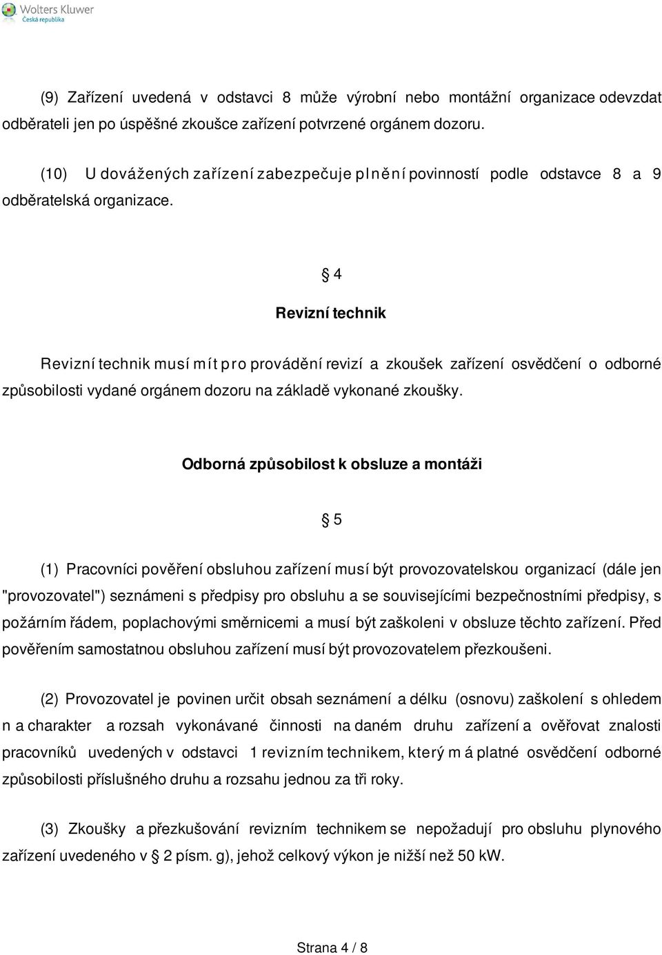 4 Revizní technik Revizní technik musí m ít p r o provádění revizí a zkoušek zařízení osvědčení o odborné způsobilosti vydané orgánem dozoru na základě vykonané zkoušky.