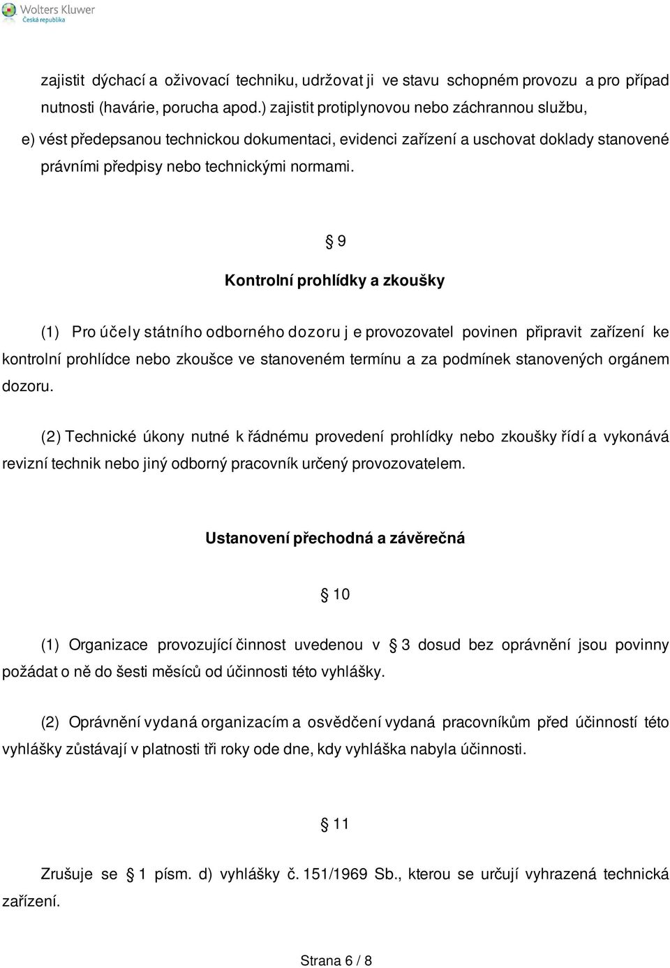 9 Kontrolní prohlídky a zkoušky (1) Pro účely státního odborného dozoru j e provozovatel povinen připravit zařízení ke kontrolní prohlídce nebo zkoušce ve stanoveném termínu a za podmínek stanovených