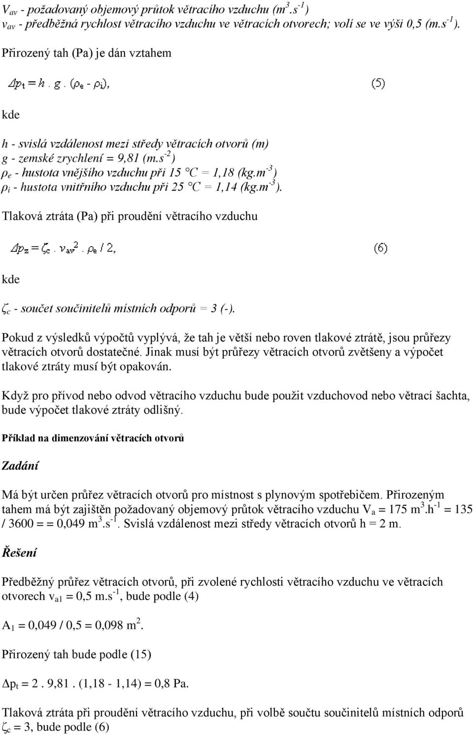 Pokud z výsledků výpočtů vyplývá, že tah je větší nebo roven tlakové ztrátě, jsou průřezy větracích otvorů dostatečné.