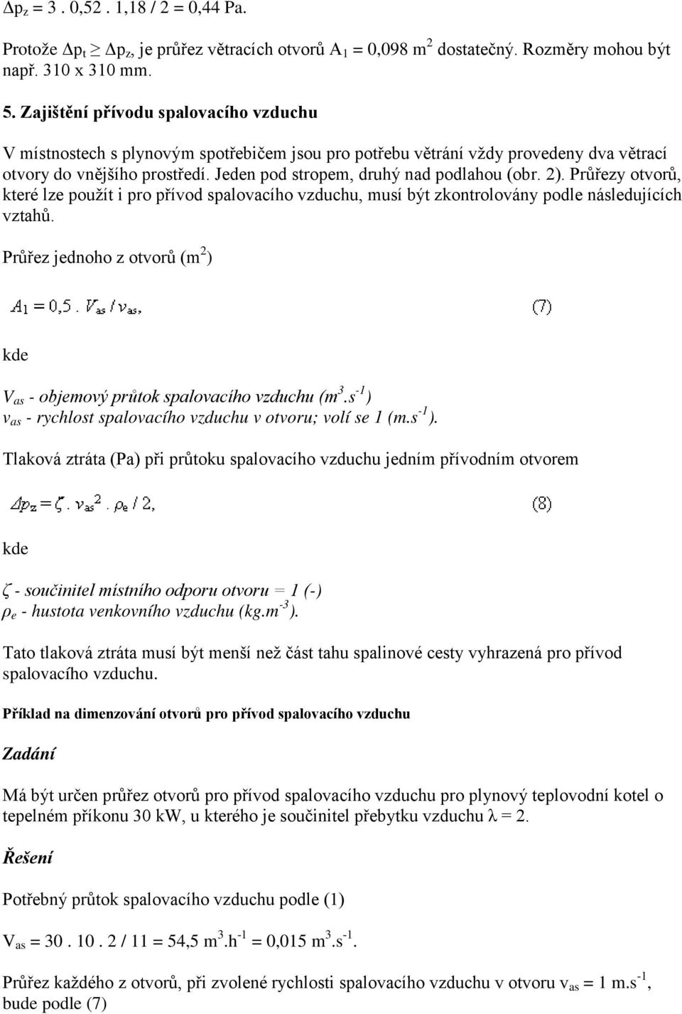 2). Průřezy otvorů, které lze použít i pro přívod spalovacího vzduchu, musí být zkontrolovány podle následujících vztahů.